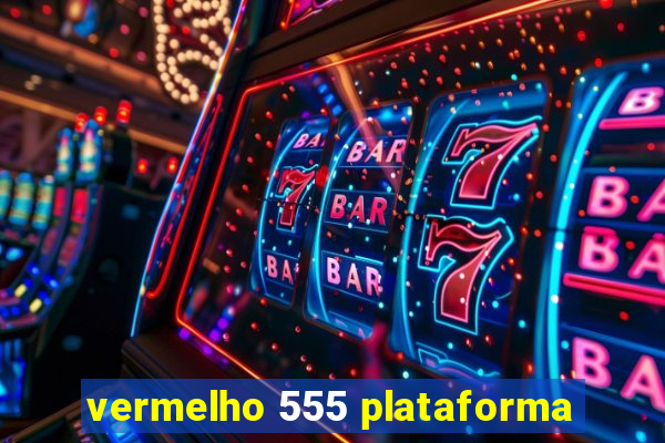 vermelho 555 plataforma